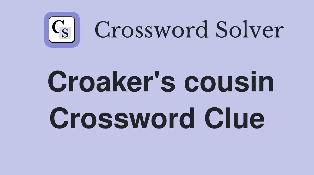 Croaker's cousin Crossword Clue