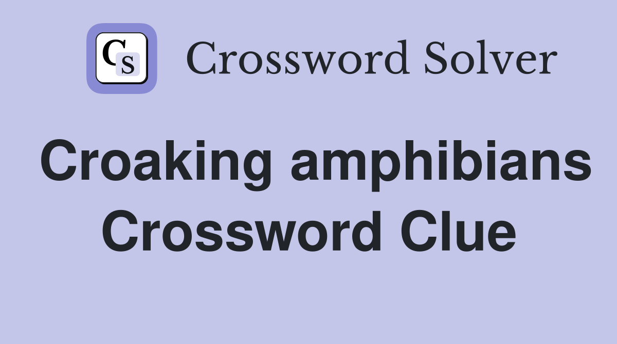 Croaking amphibians Crossword Clue