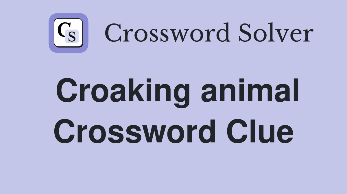 Croaking animal Crossword Clue