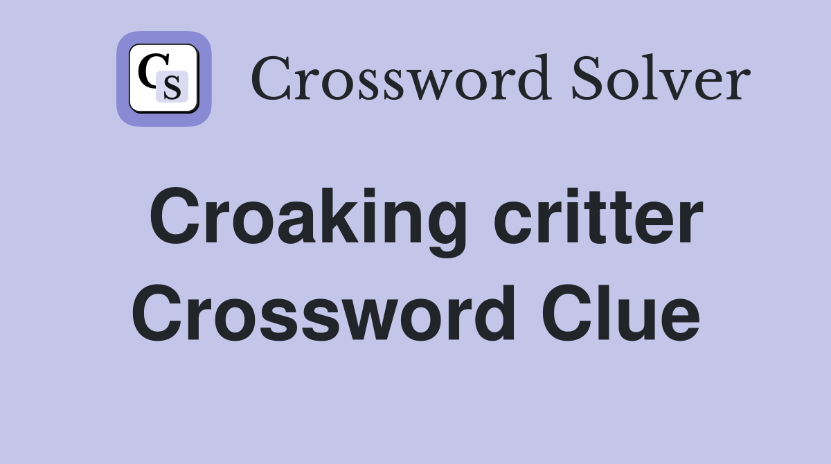 Croaking critter Crossword Clue