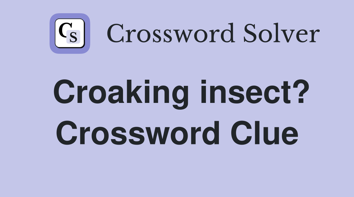 Croaking insect? Crossword Clue