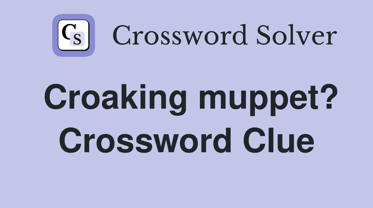 Croaking muppet? Crossword Clue