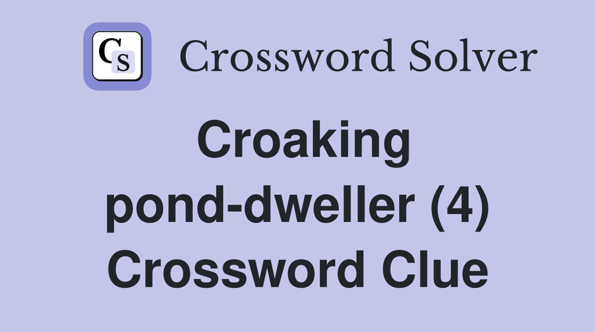 Croaking pond-dweller (4) Crossword Clue