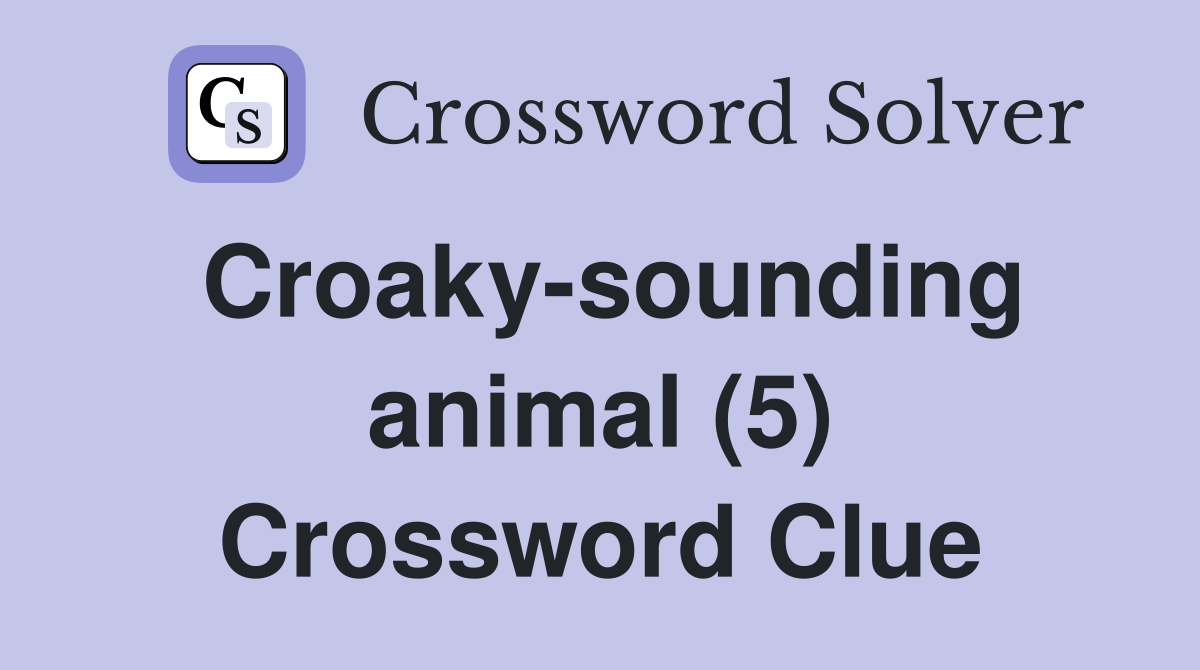 Croaky-sounding animal (5) Crossword Clue