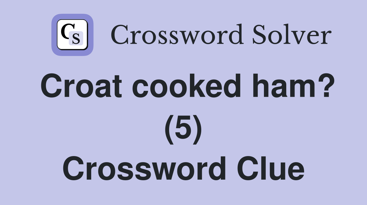 Croat cooked ham? (5) Crossword Clue