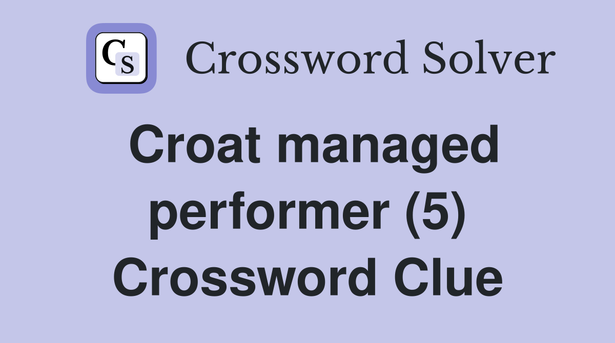 Croat managed performer (5) Crossword Clue