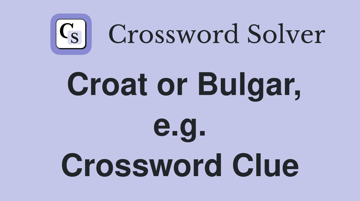 Croat or Bulgar, e.g. Crossword Clue