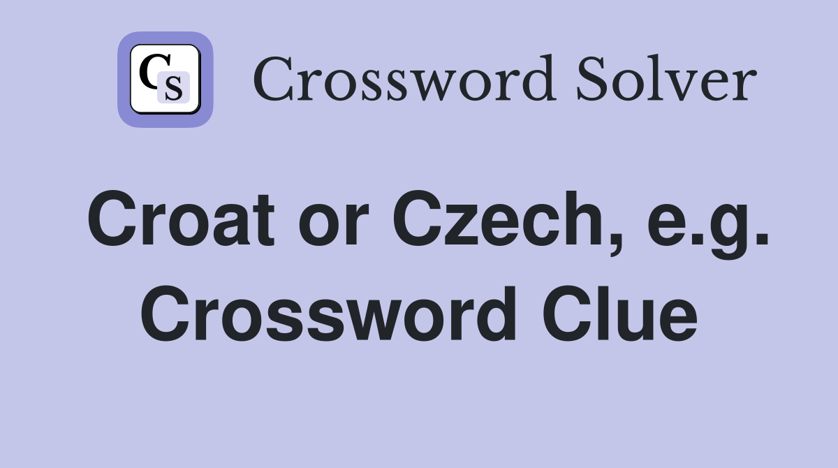 Croat or Czech, e.g. Crossword Clue