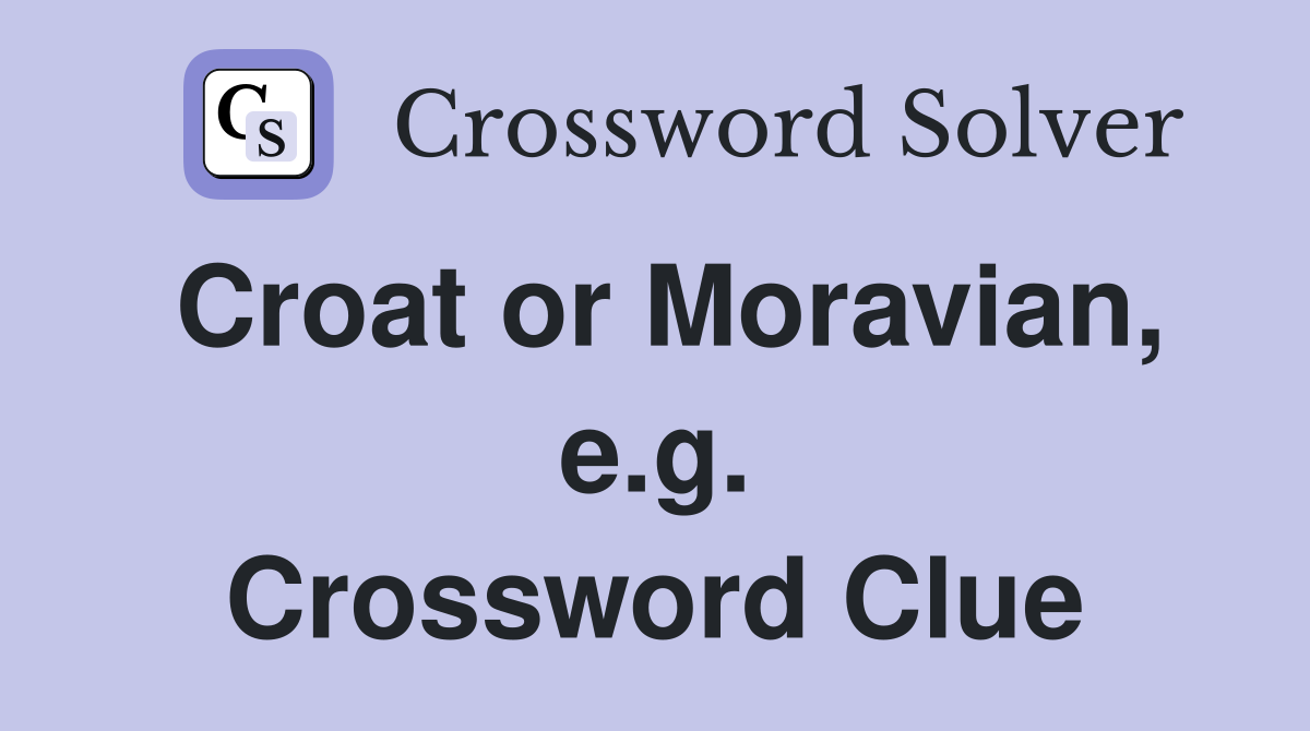 Croat or Moravian, e.g. Crossword Clue