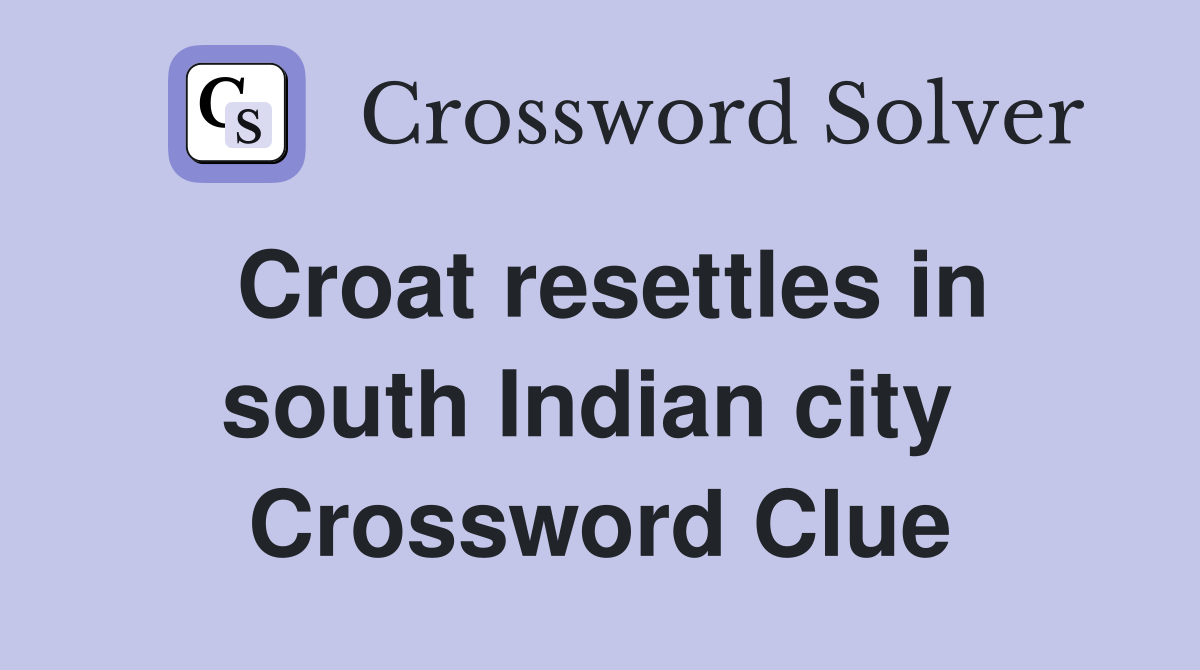 Croat resettles in south Indian city  Crossword Clue