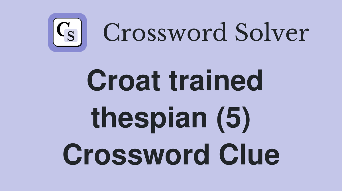 Croat trained thespian (5) Crossword Clue