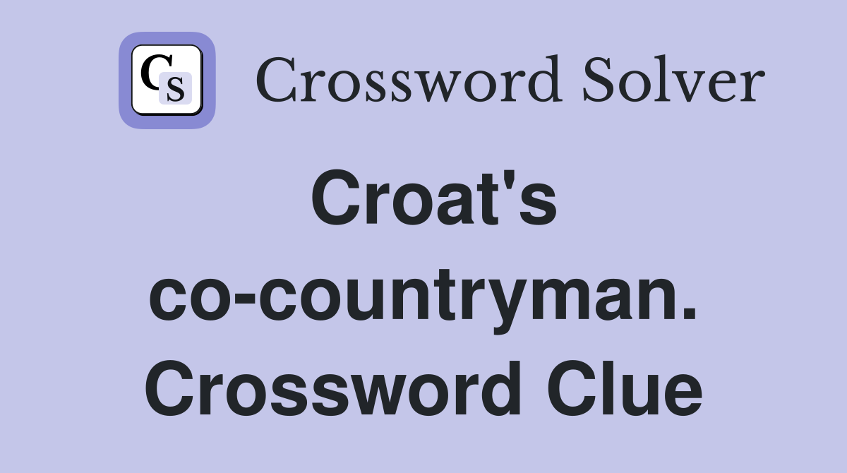 Croat's co-countryman. Crossword Clue