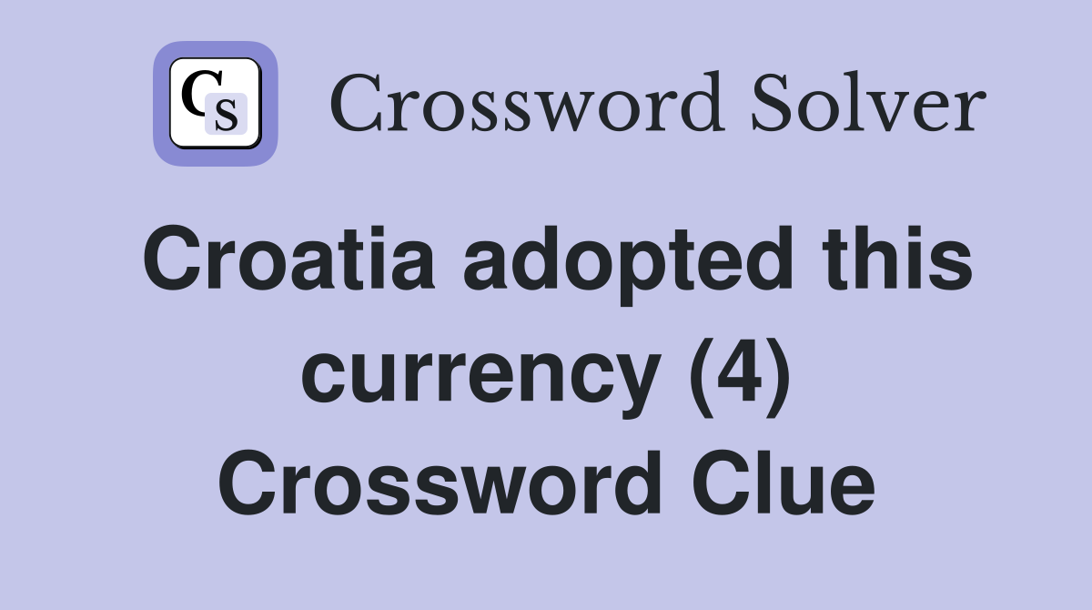 Croatia adopted this currency (4) Crossword Clue
