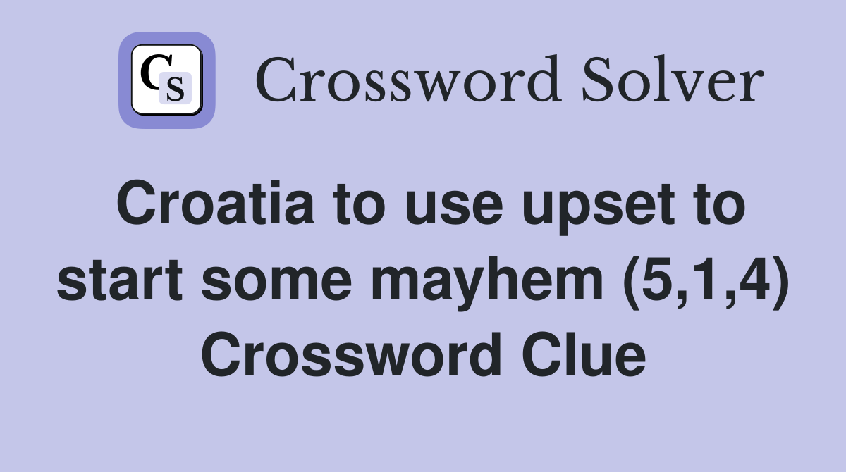 Croatia to use upset to start some mayhem (5,1,4) Crossword Clue