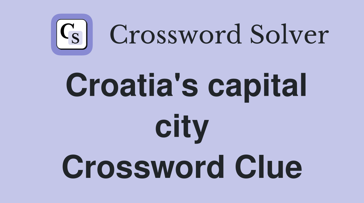 Croatia's capital city Crossword Clue