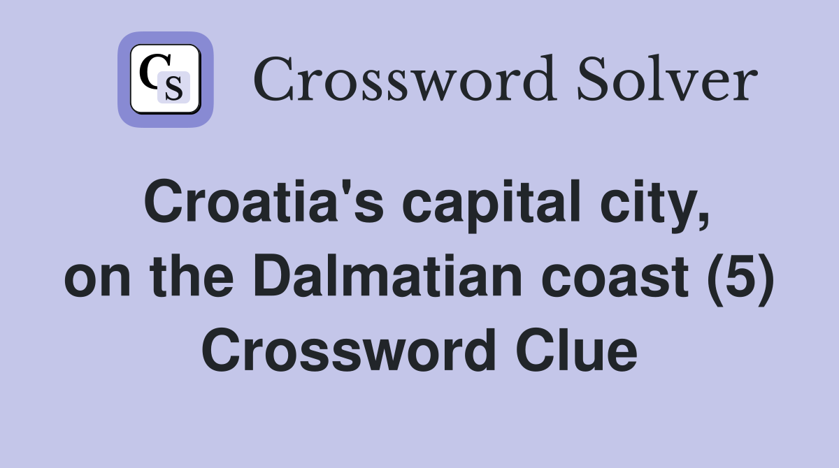 Croatia's capital city, on the Dalmatian coast (5) Crossword Clue