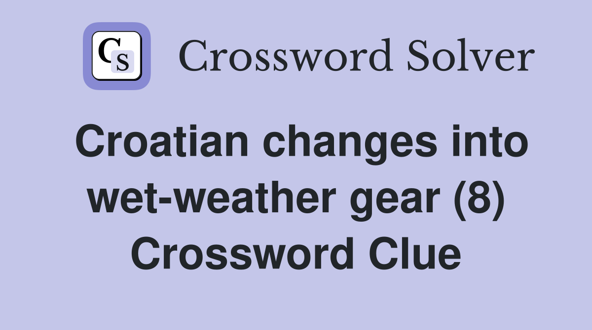 Croatian changes into wet-weather gear (8) Crossword Clue