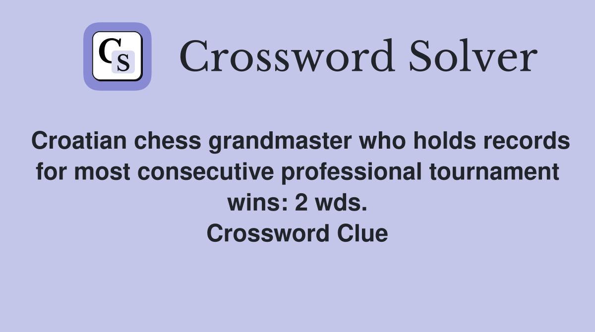 Croatian chess grandmaster who holds records for most consecutive professional tournament wins: 2 wds. Crossword Clue