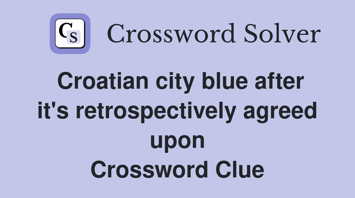 Croatian city blue after it's retrospectively agreed upon Crossword Clue