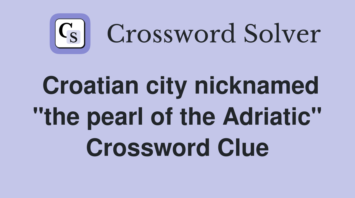 Croatian city nicknamed "the pearl of the Adriatic" Crossword Clue