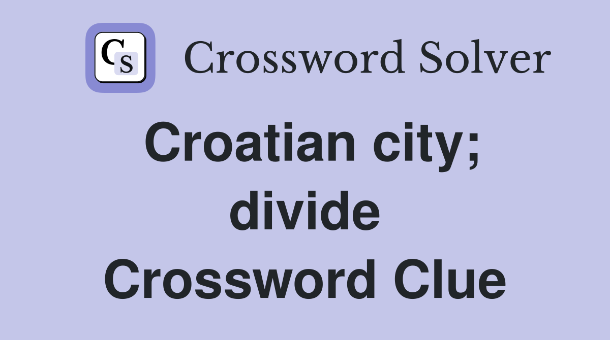 Croatian city; divide Crossword Clue