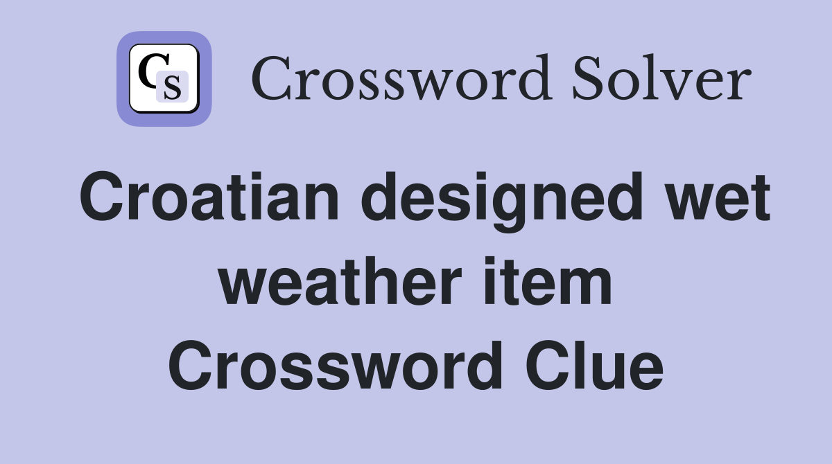 Croatian designed wet weather item Crossword Clue