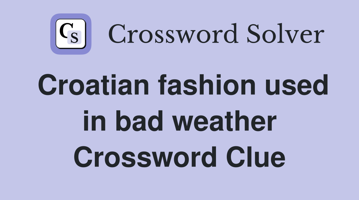 Croatian fashion used in bad weather Crossword Clue