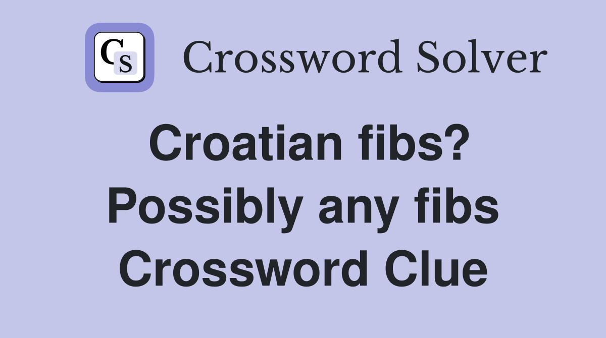 Croatian fibs? Possibly any fibs Crossword Clue