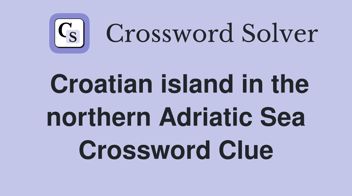 Croatian island in the northern Adriatic Sea Crossword Clue
