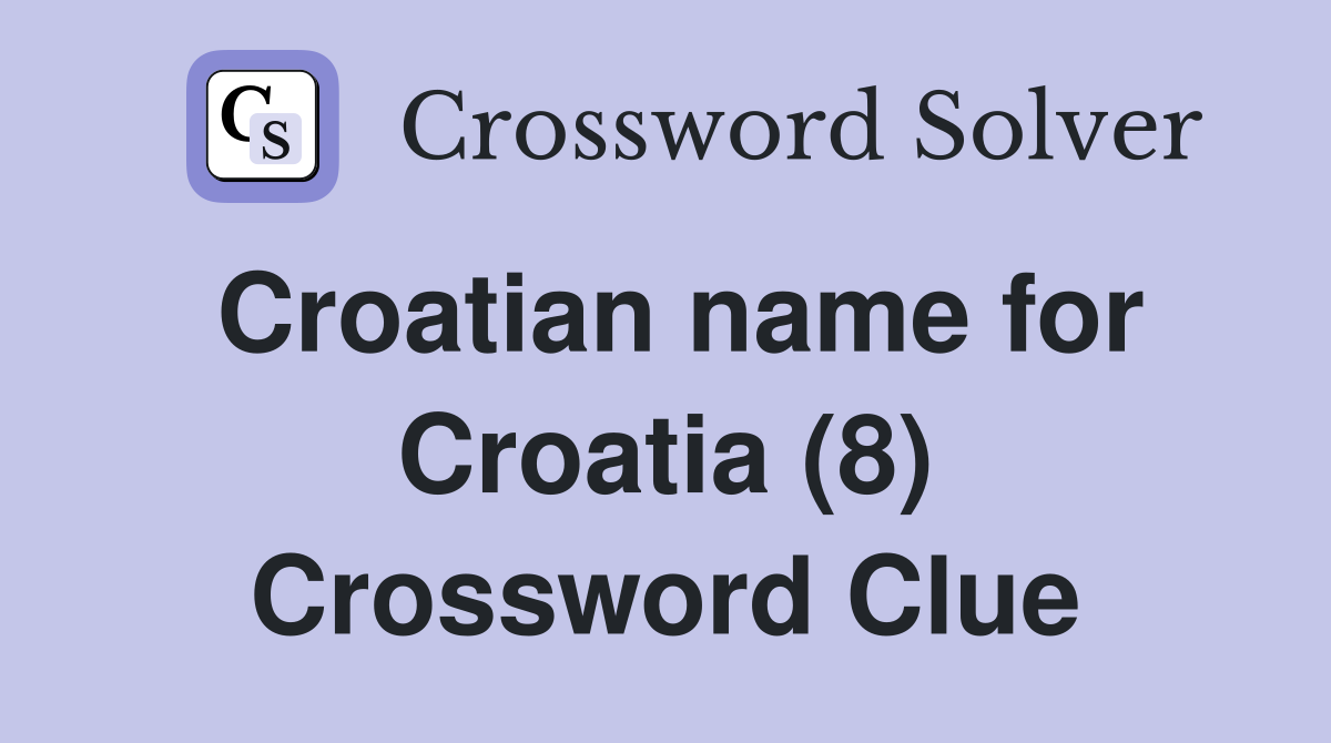 Croatian name for Croatia (8) Crossword Clue
