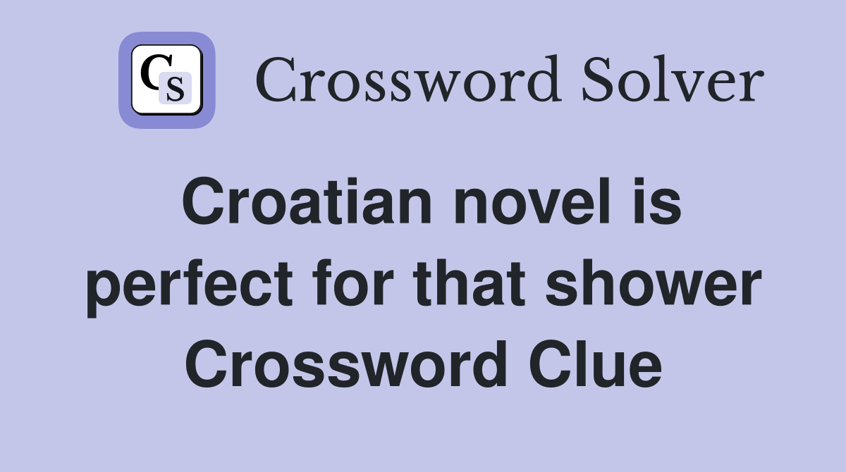 Croatian novel is perfect for that shower Crossword Clue
