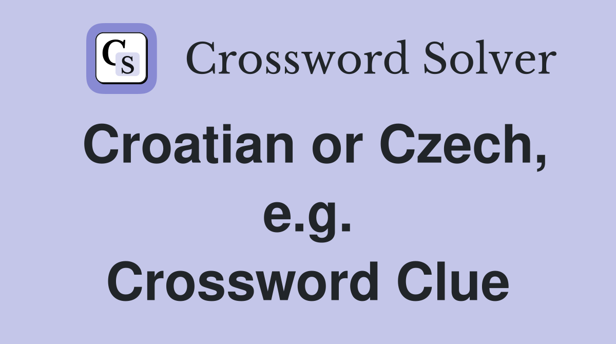 Croatian or Czech, e.g. Crossword Clue