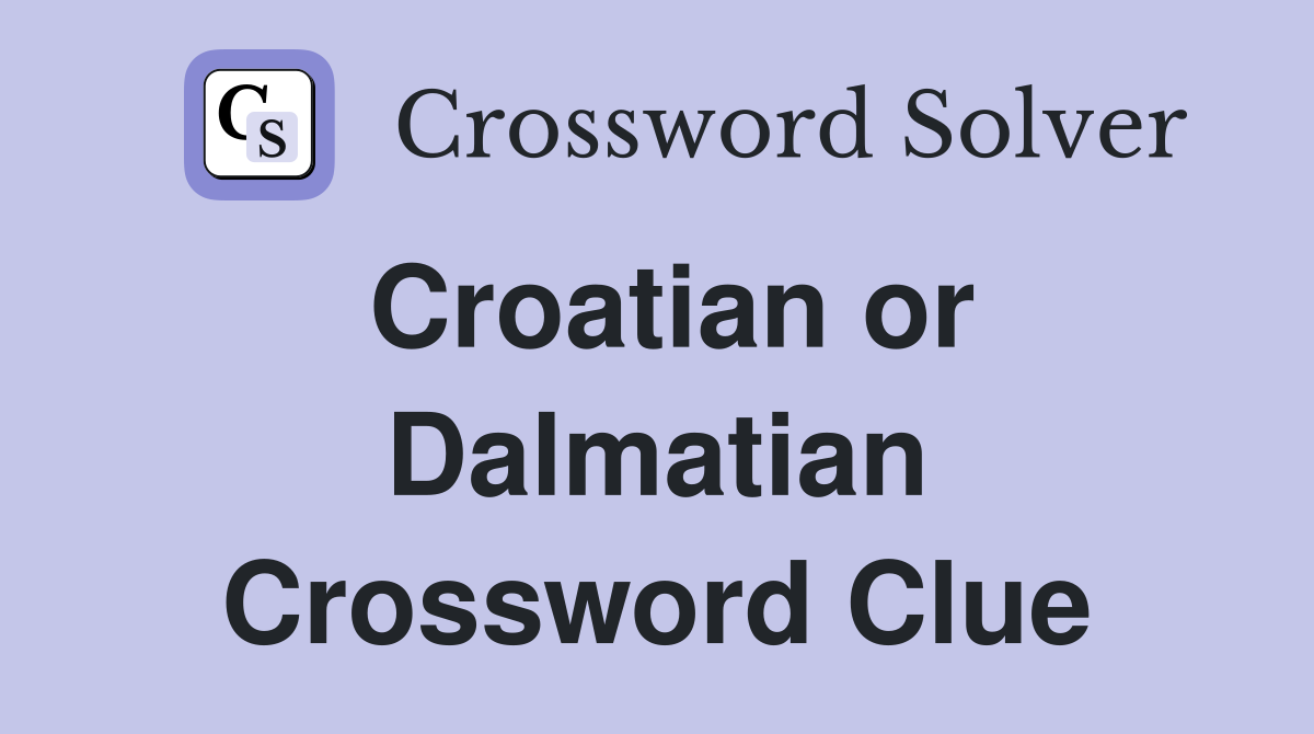 Croatian or Dalmatian Crossword Clue