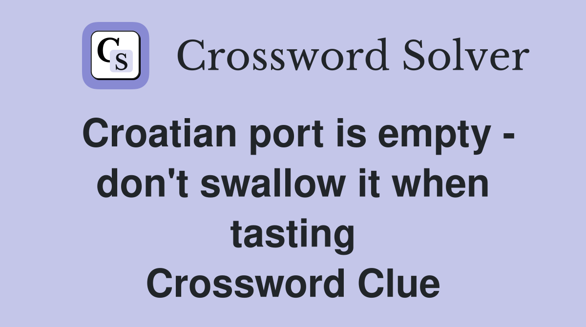 Croatian port is empty - don't swallow it when tasting Crossword Clue