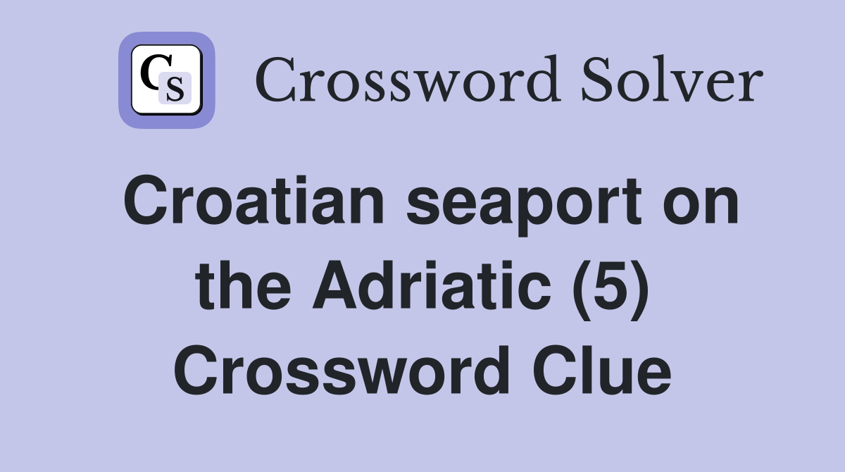 Croatian seaport on the Adriatic (5) Crossword Clue