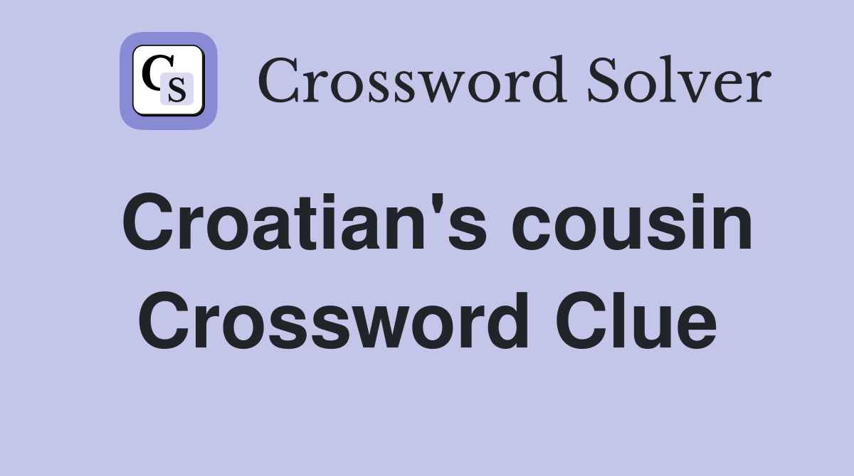 Croatian's cousin Crossword Clue