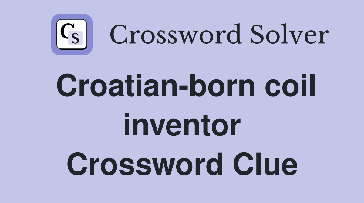 Croatian-born coil inventor Crossword Clue