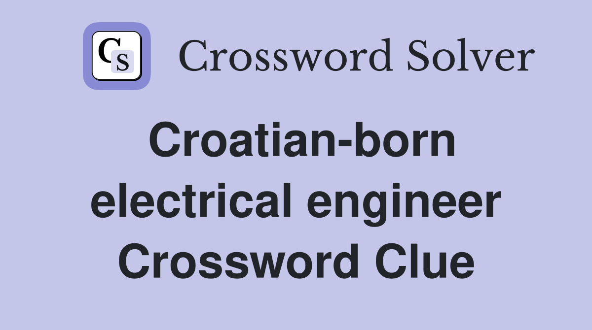 Croatian-born electrical engineer Crossword Clue