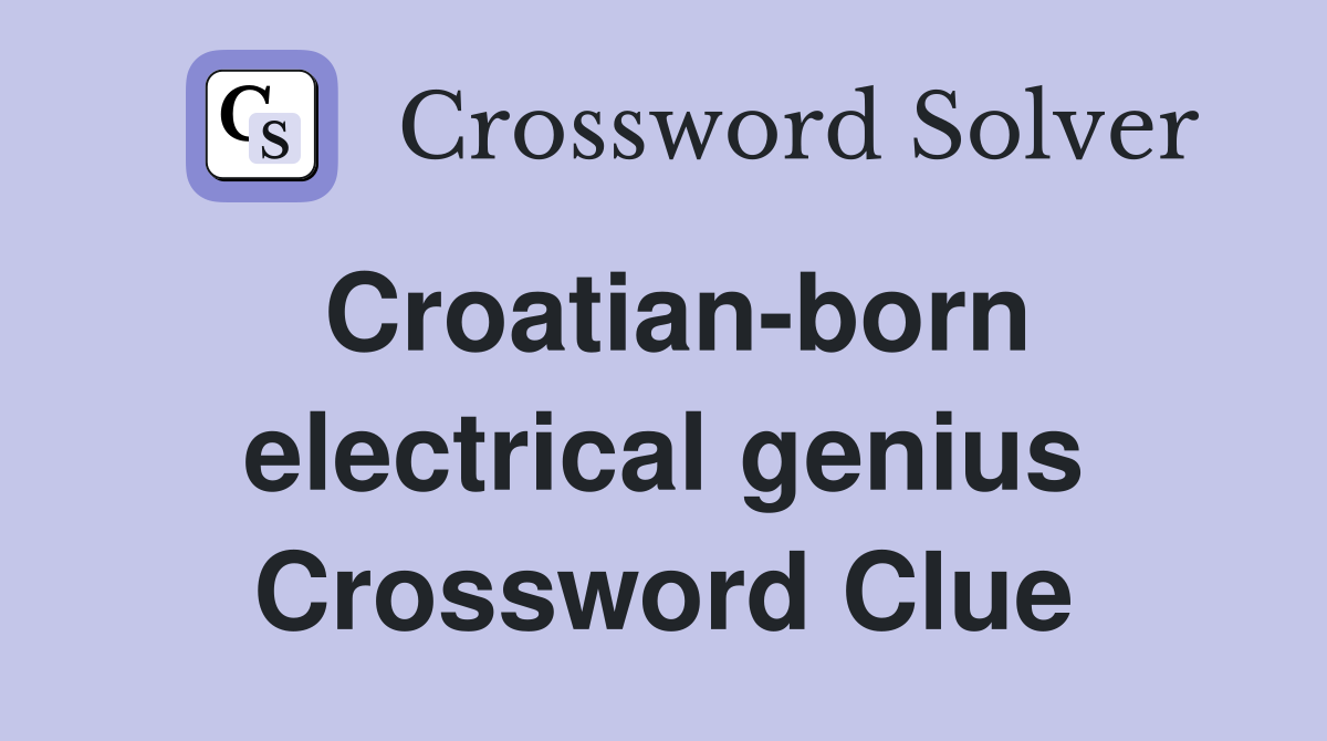 Croatian-born electrical genius Crossword Clue