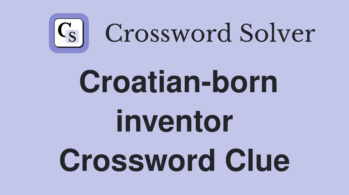 Croatian-born inventor Crossword Clue