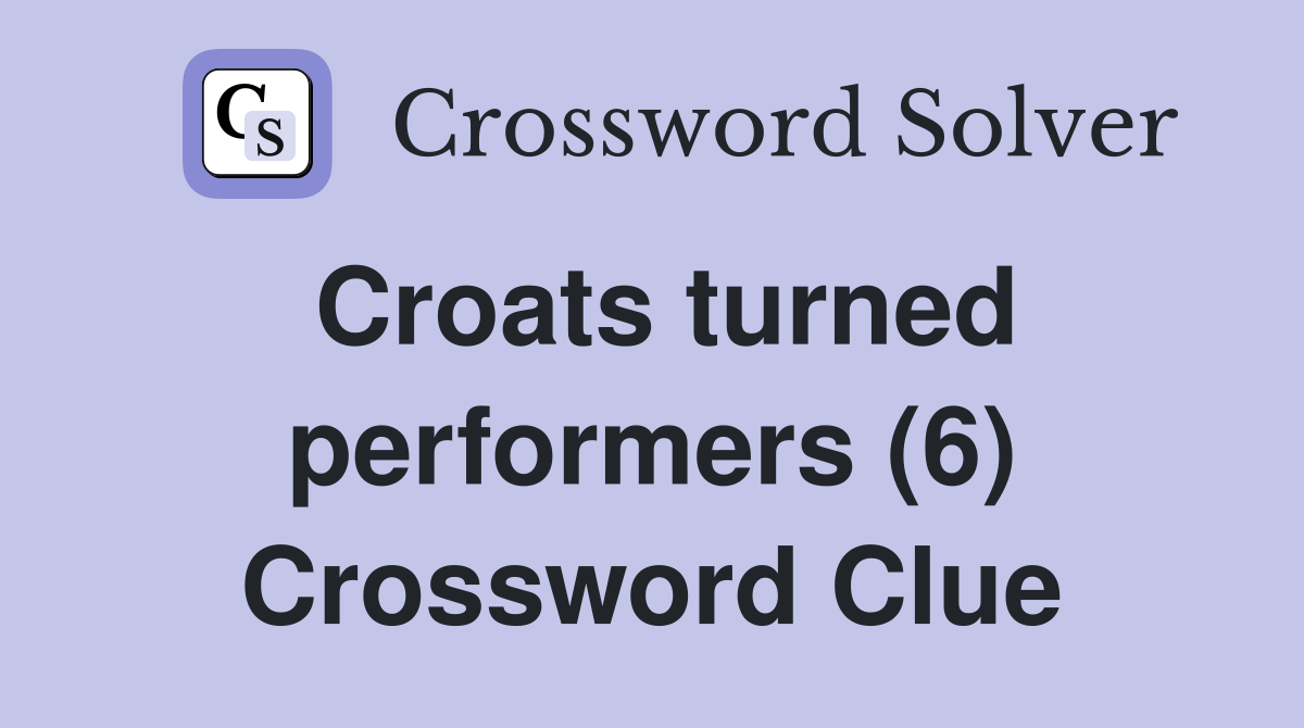 Croats turned performers (6) Crossword Clue