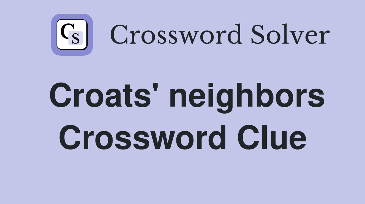 Croats' neighbors Crossword Clue