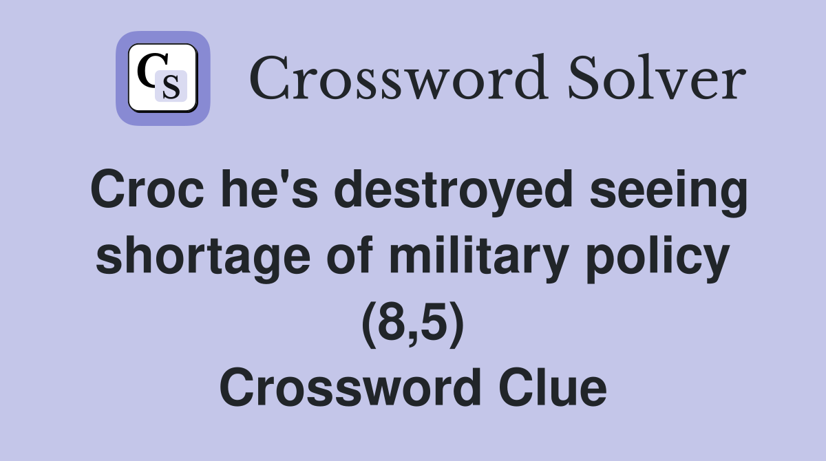 Croc he's destroyed seeing shortage of military policy (8,5) Crossword Clue
