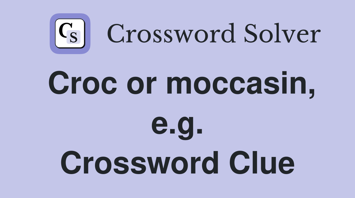 Croc or moccasin, e.g. Crossword Clue