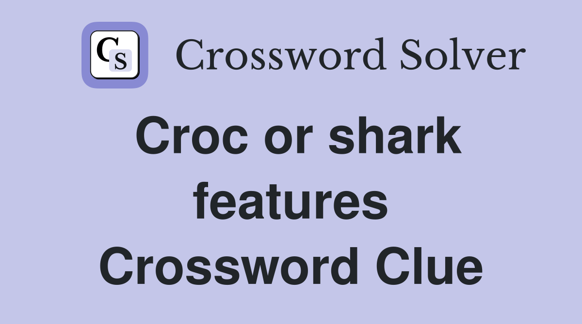 Croc or shark features Crossword Clue