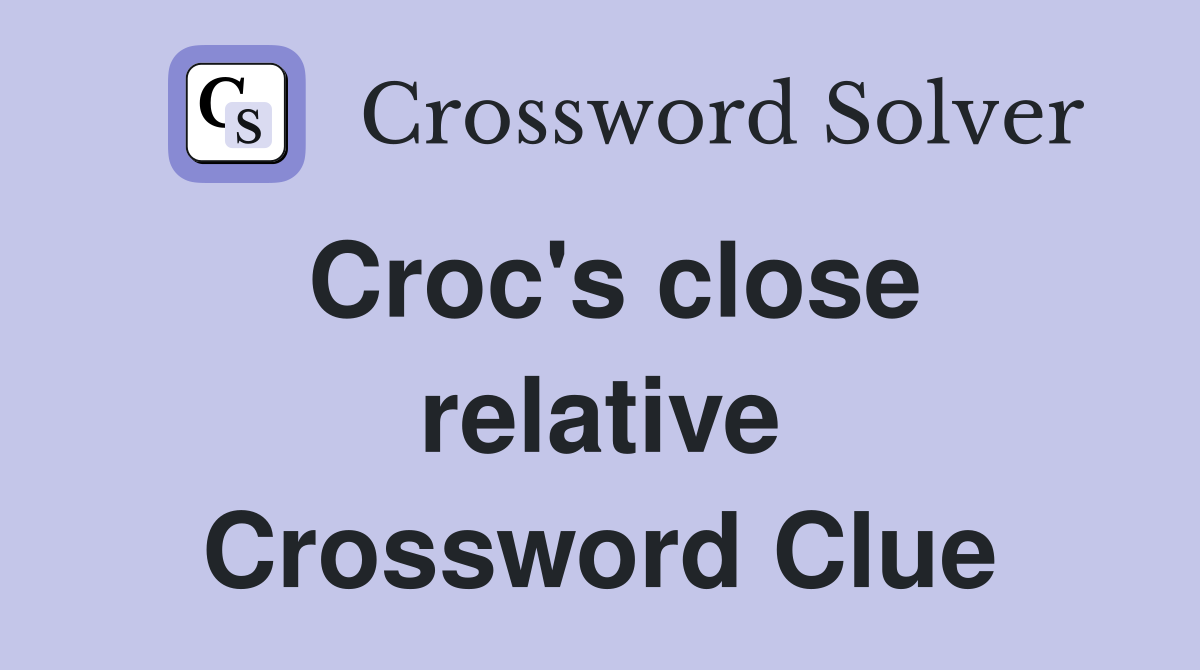 Croc's close relative Crossword Clue