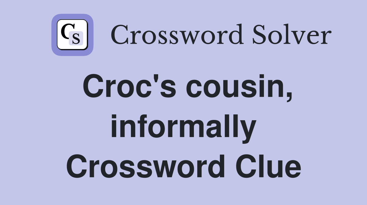 Croc's cousin, informally Crossword Clue