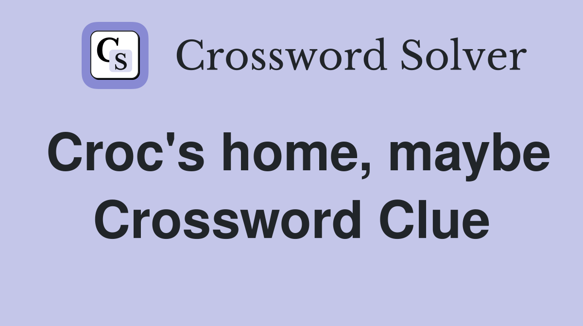 Croc's home, maybe Crossword Clue