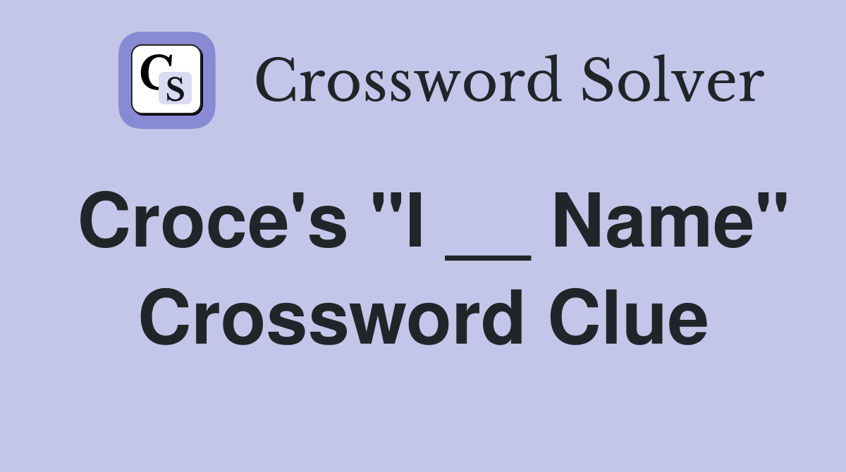 Croce's "I __ Name" Crossword Clue