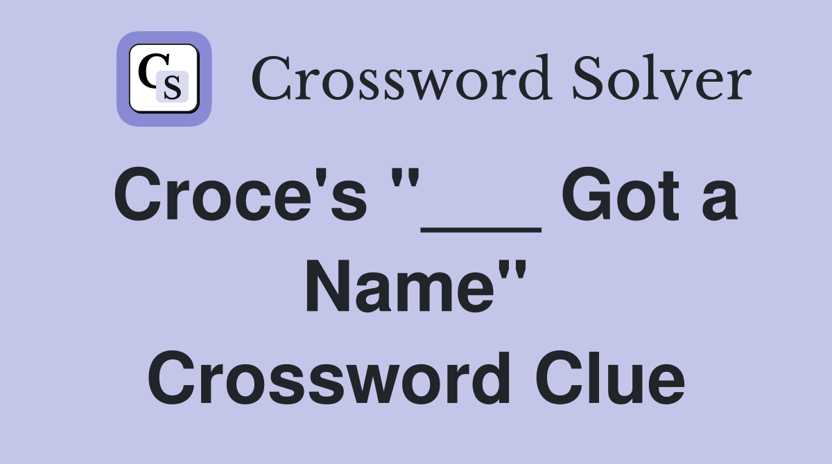 Croce's "___ Got a Name" Crossword Clue